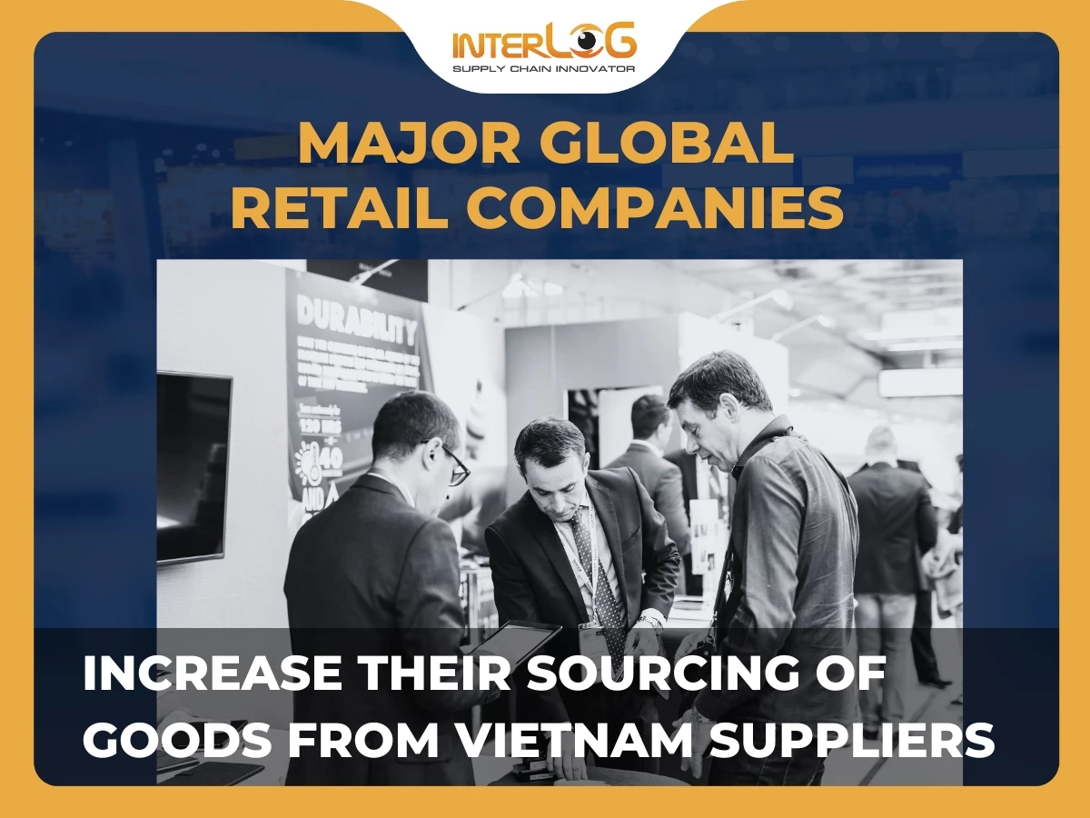 Walmart, Carrefour, Amazon and many global companies increase their sourcing of goods from Vietnam suppliers