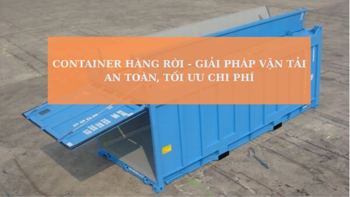Container hàng rời - Tìm hiểu về loại hình trong logistics